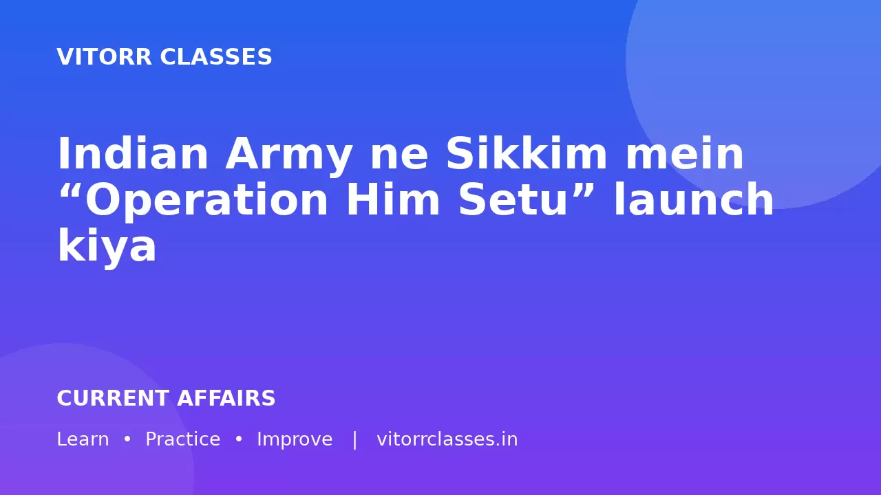 Indian Army ne Sikkim mein “Operation Him Setu” launch kiya