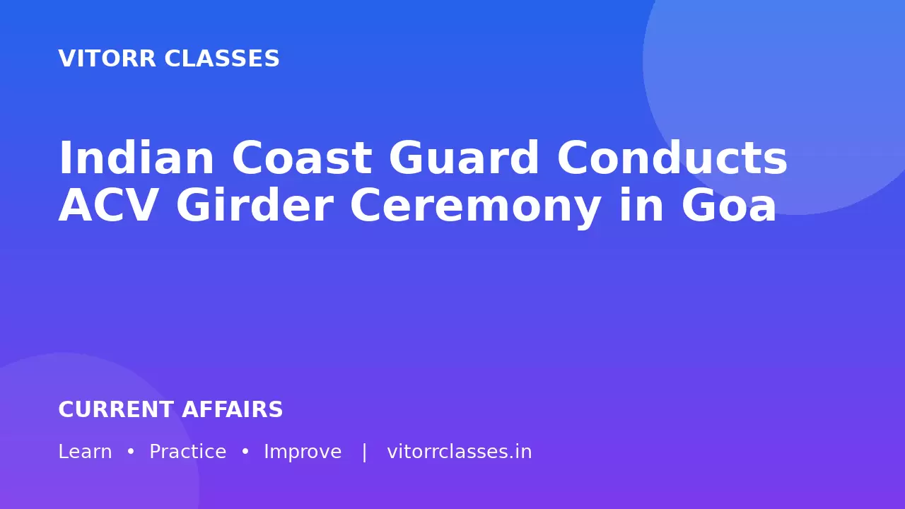 Indian Coast Guard Conducts ACV Girder Ceremony in Goa