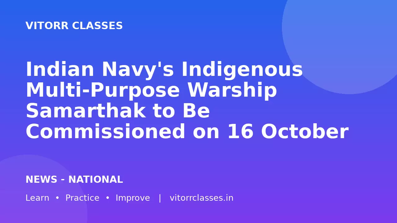 Indian Navy's Indigenous Multi-Purpose Warship Samarthak to Be Commissioned on 16 October 2026 | INS Samarthak Defence Current Affairs