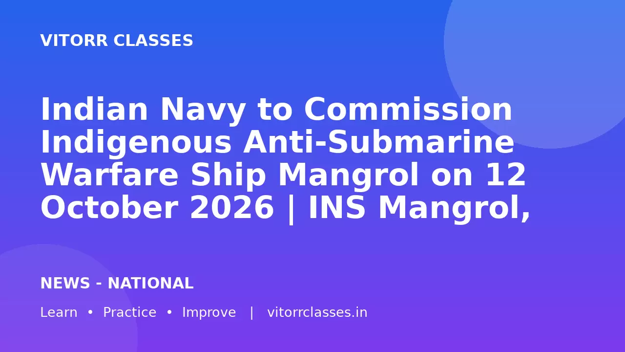 Indian Navy to Commission Indigenous Anti-Submarine Warfare Ship Mangrol on 12 October 2026 | INS Mangrol, Cochin Shipyard and Aatmanirbhar Bharat