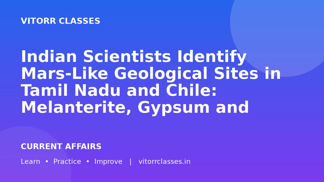 Indian Scientists Identify Mars-Like Geological Sites in Tamil Nadu and Chile: Melanterite, Gypsum and Search for Life on Mars | भारतीय वैज्ञानिकों ने तमिलनाडु और चिली में मंगल ग्रह जैसे भूवैज्ञानिक स्थल पहचाने