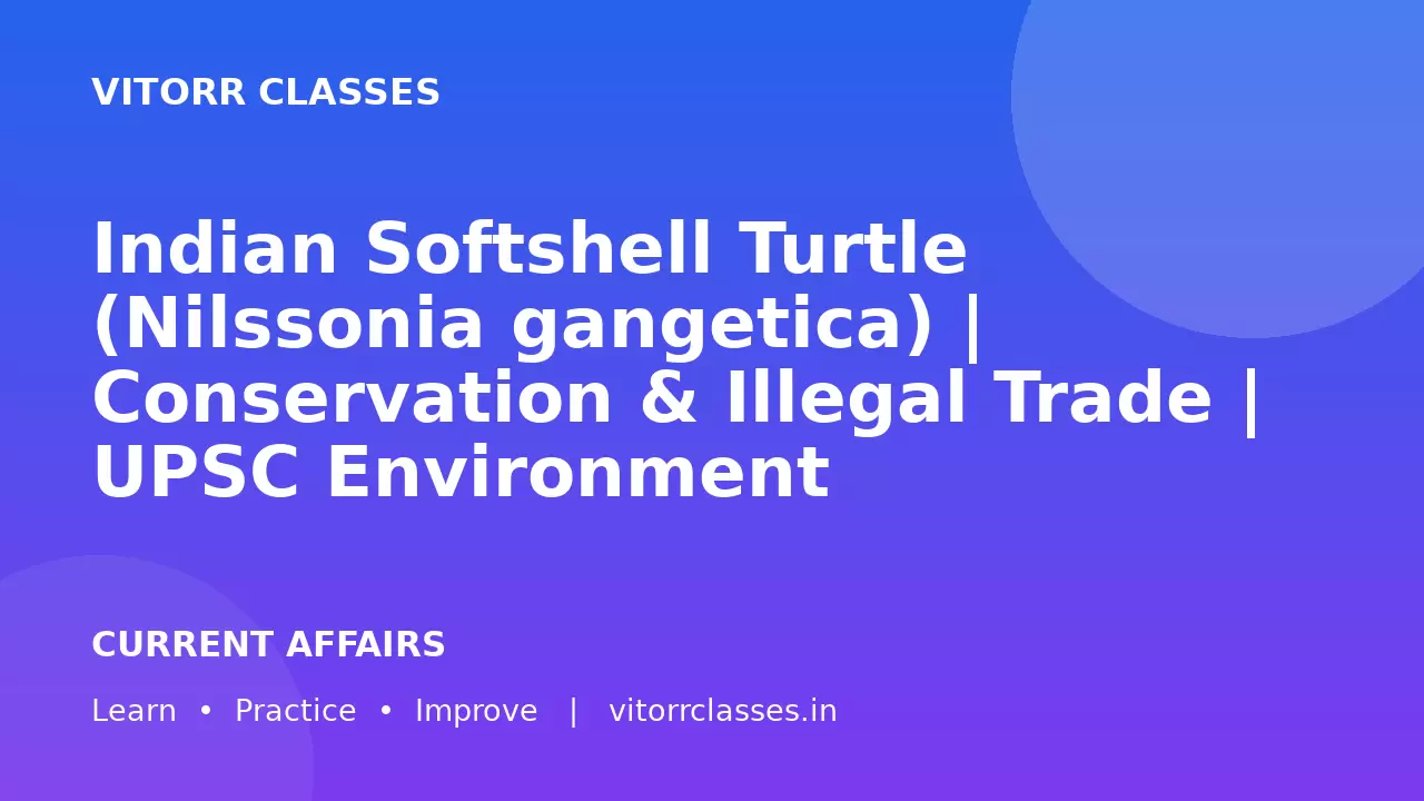 Indian Softshell Turtle (Nilssonia gangetica) | Conservation & Illegal Trade | UPSC Environment