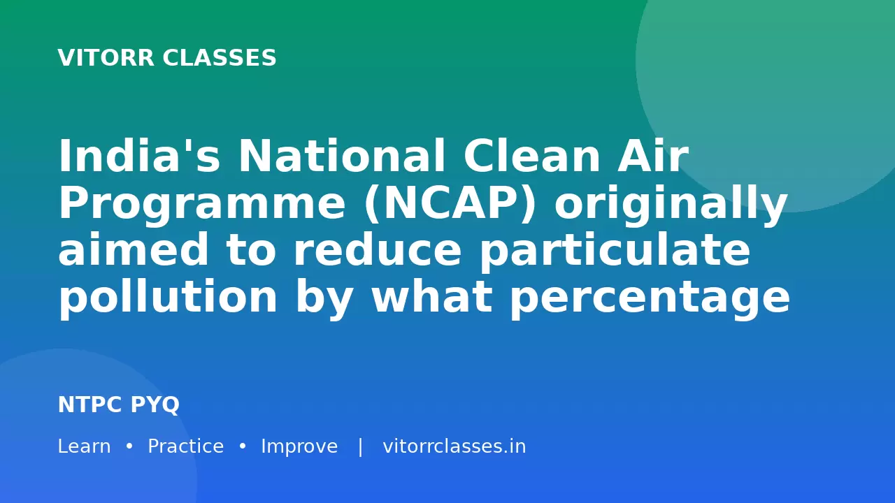 India's National Clean Air Programme (NCAP) originally aimed to reduce particulate pollution by what percentage by 2024–25 compared to the 2017–18 baseline?