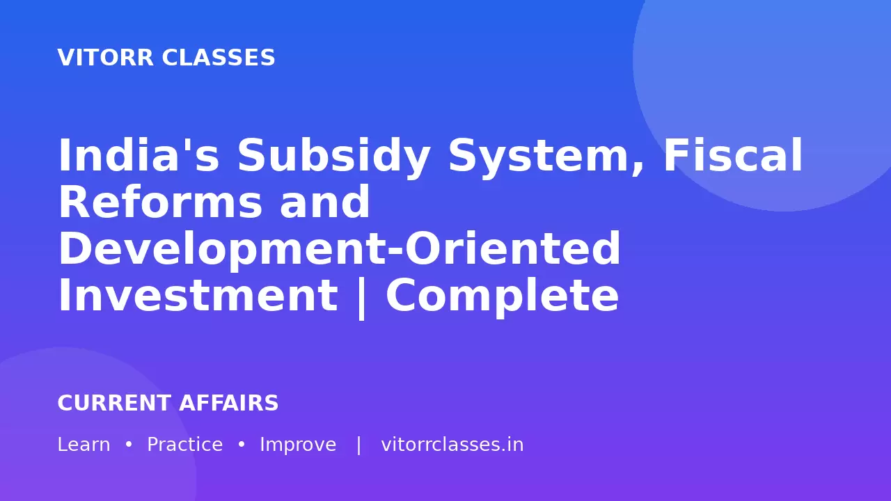India's Subsidy System, Fiscal Reforms and Development-Oriented Investment | Complete Economy Notes