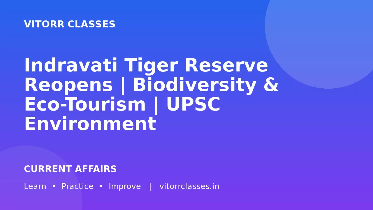 Indravati Tiger Reserve Reopens | Biodiversity & Eco-Tourism | UPSC Environment