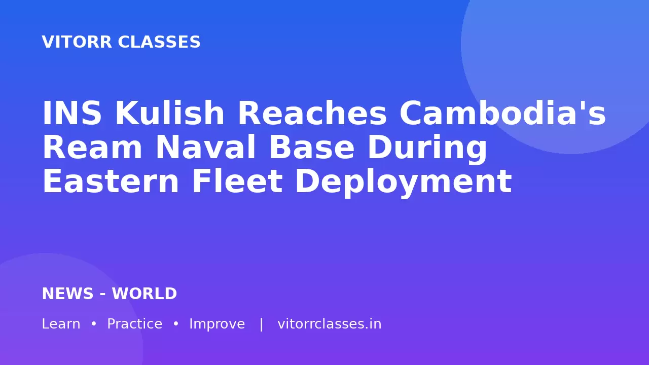 INS Kulish Reaches Cambodia's Ream Naval Base During Eastern Fleet Deployment