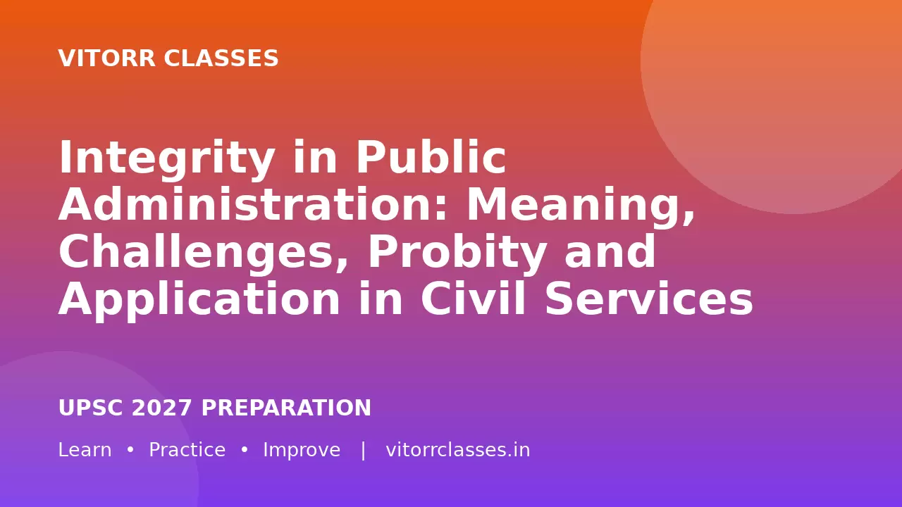 Integrity in Public Administration: Meaning, Challenges, Probity and Application in Civil Services | लोक प्रशासन में सत्यनिष्ठा
