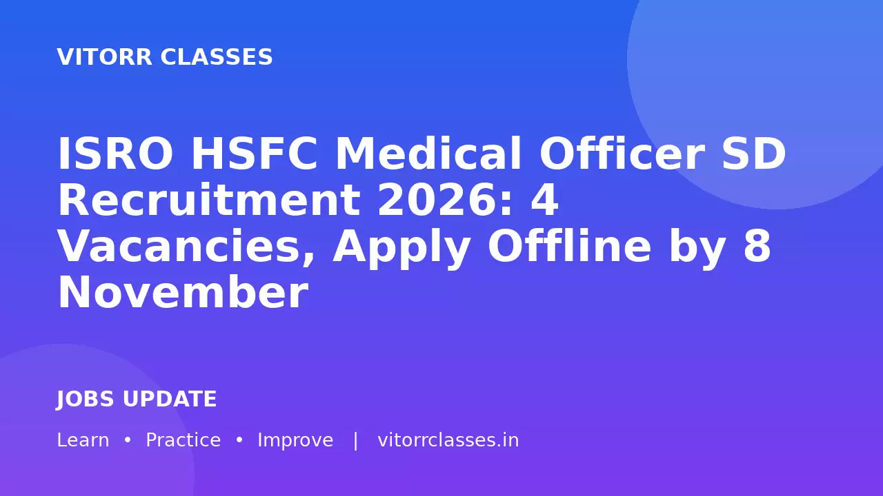 ISRO HSFC Medical Officer SD Recruitment 2026: 4 Vacancies, Apply Offline by 8 November