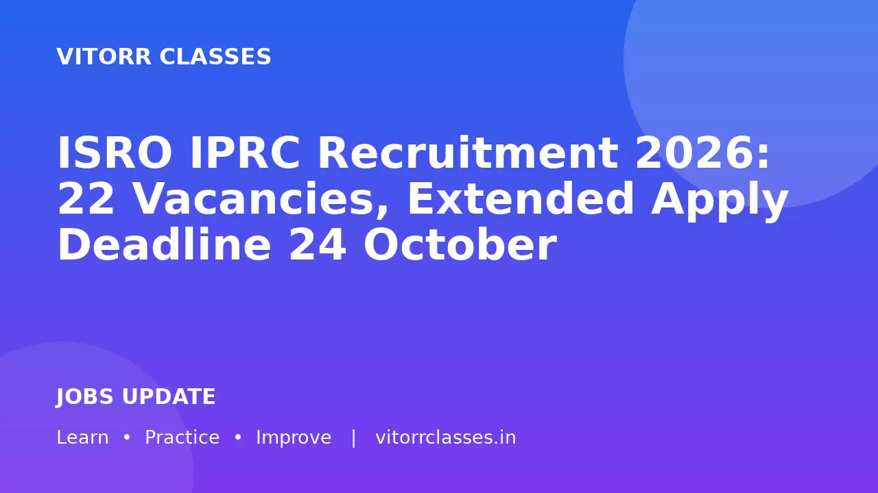 ISRO IPRC Recruitment 2026: 22 Vacancies, Extended Apply Deadline 24 October