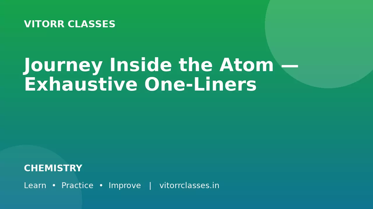 Journey Inside the Atom — Exhaustive One-Liners
