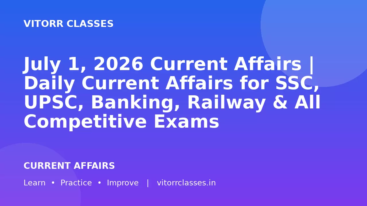 July 1, 2026 Current Affairs | Daily Current Affairs for SSC, UPSC, Banking, Railway & All Competitive Exams