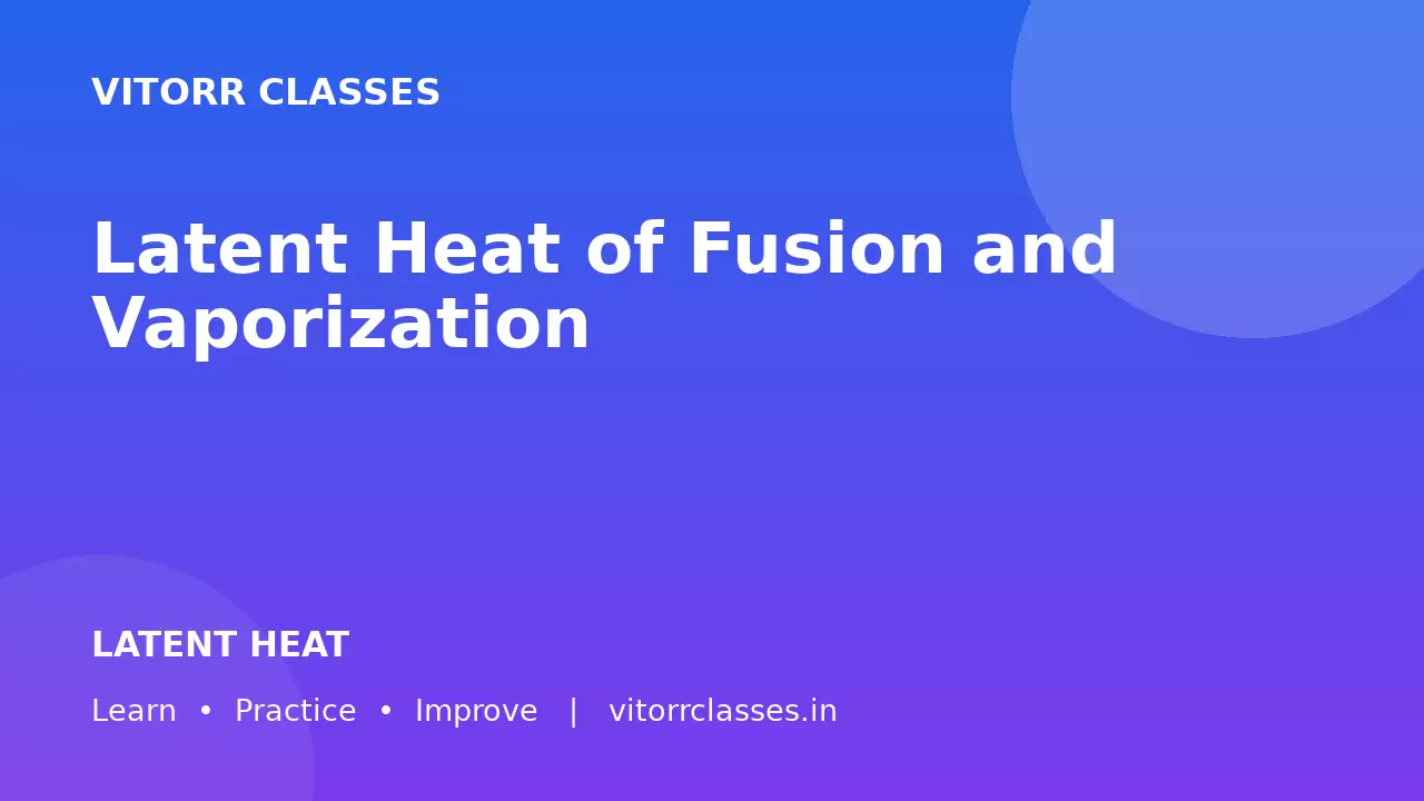 Latent Heat of Fusion and Vaporization | गुप्त ऊष्मा