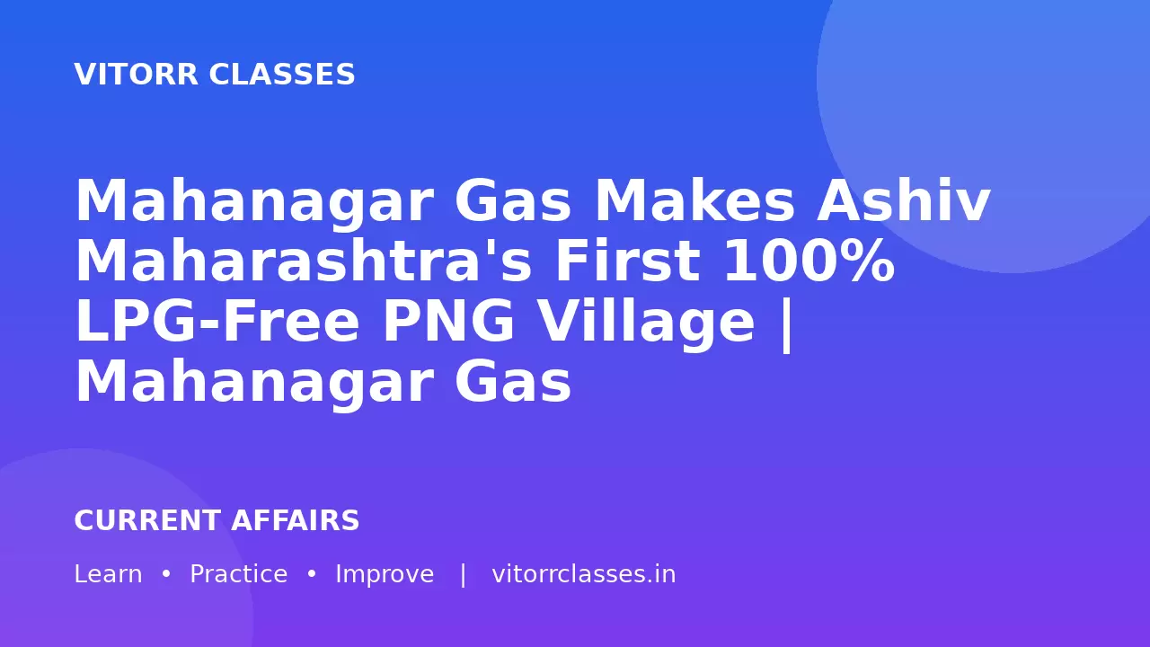 Mahanagar Gas Makes Ashiv Maharashtra's First 100% LPG-Free PNG Village | Mahanagar Gas ने Ashiv को Maharashtra का पहला 100% LPG-Free PNG Village बनाया