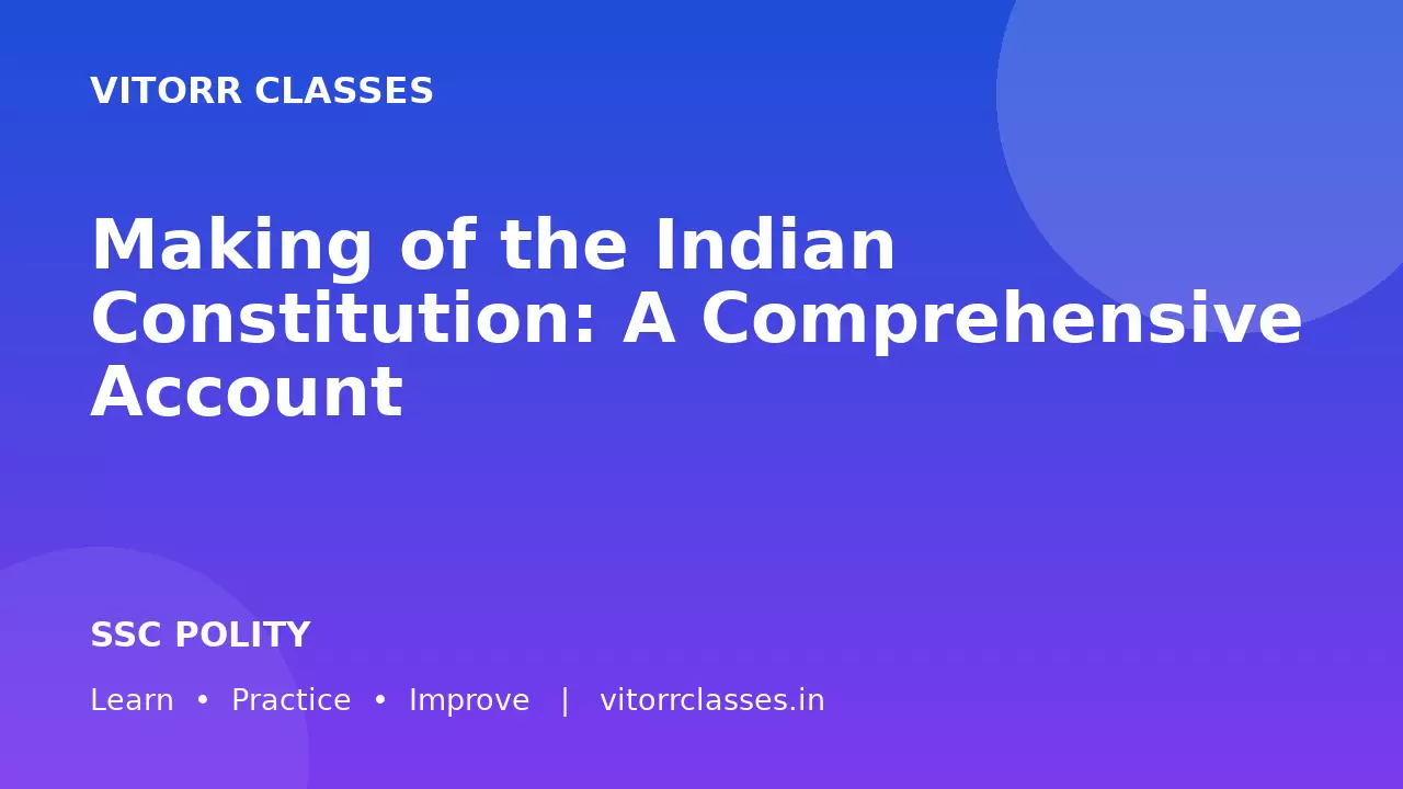 Making of the Indian Constitution: A Comprehensive Account  भारतीय संविधान का निर्माण: एक विस्तृत विवेचन