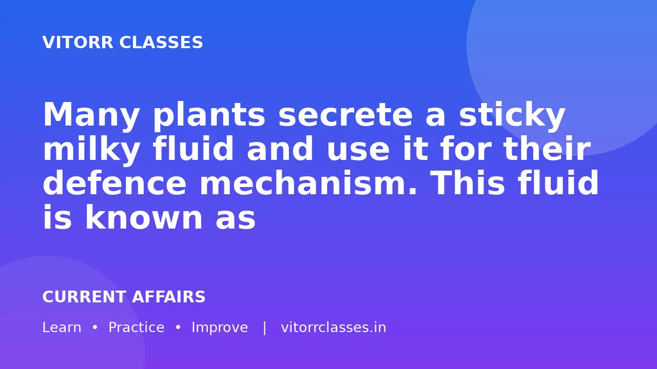 Many plants secrete a sticky milky fluid and use it for their defence mechanism. This fluid is known as