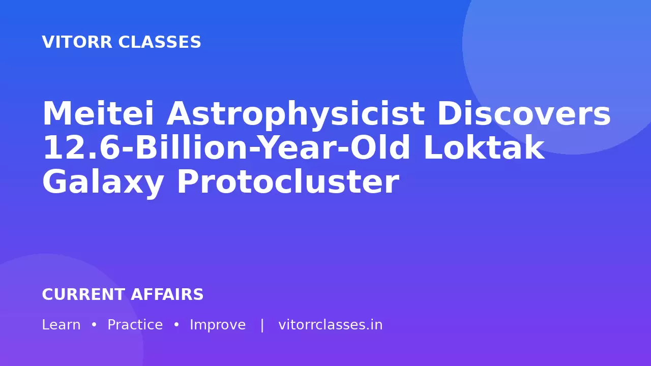 Meitei Astrophysicist Discovers 12.6-Billion-Year-Old Loktak Galaxy Protocluster