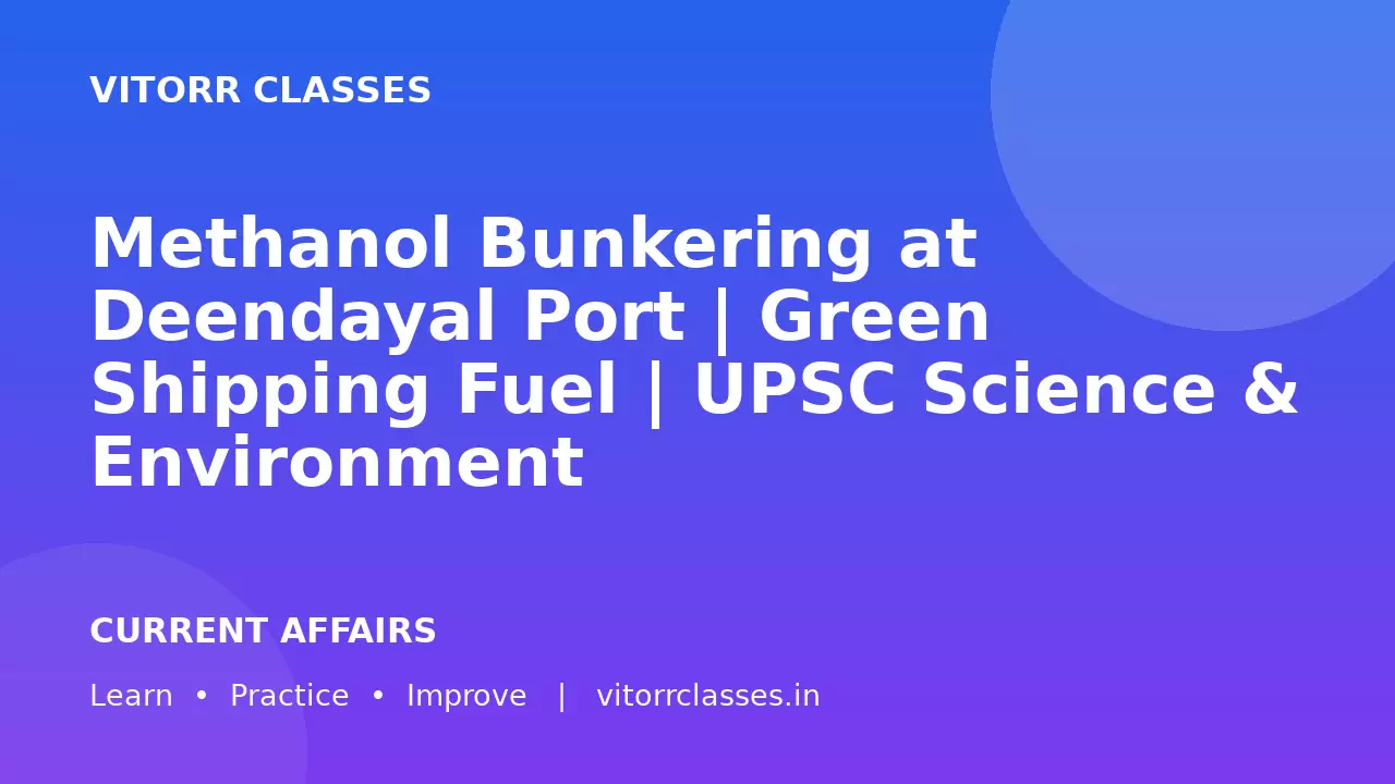 Methanol Bunkering at Deendayal Port | Green Shipping Fuel | UPSC Science & Environment