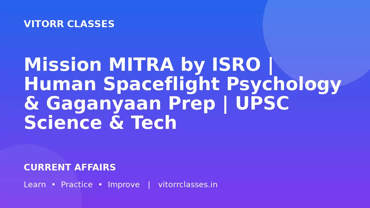 Mission MITRA by ISRO | Human Spaceflight Psychology & Gaganyaan Prep | UPSC Science & Tech