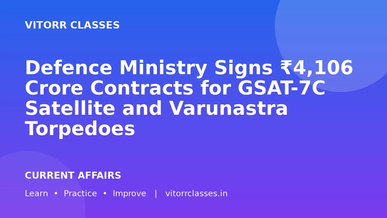 Defence Ministry Signs ₹4,106 Crore Contracts for GSAT-7C Satellite and Varunastra Torpedoes | रक्षा मंत्रालय ने जीसैट-7सी और वरुणास्त्र के लिए 4,106 करोड़ रुपये के अनुबंध किए