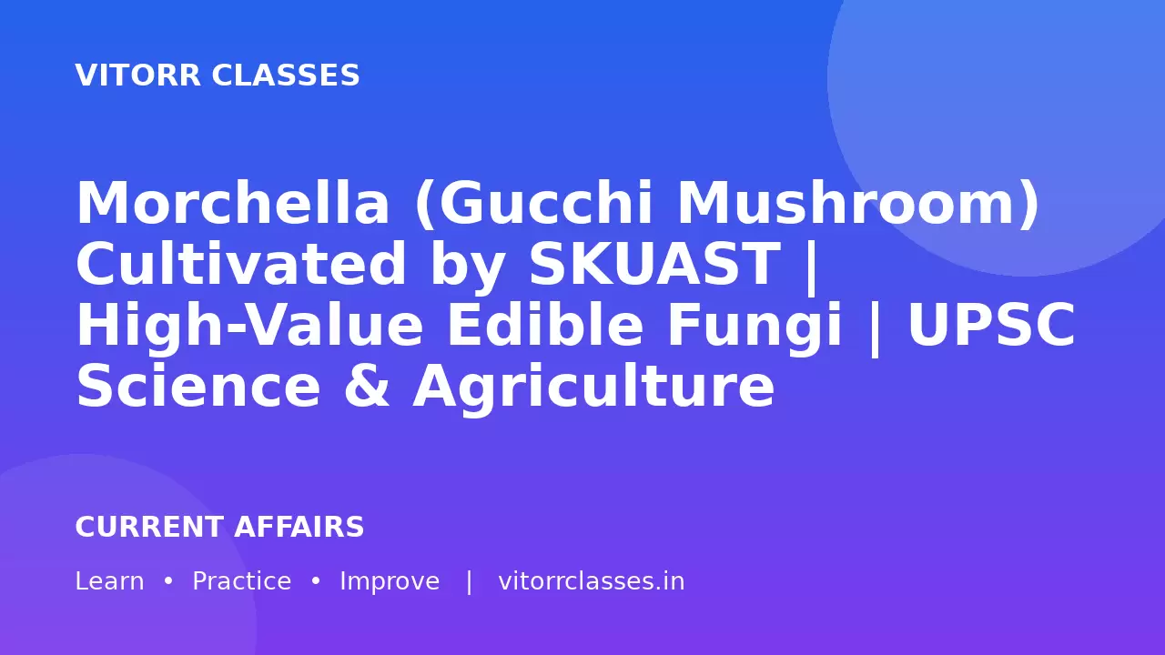 Morchella (Gucchi Mushroom) Cultivated by SKUAST | High-Value Edible Fungi | UPSC Science & Agriculture