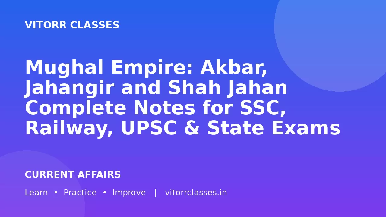 Mughal Empire: Akbar, Jahangir and Shah Jahan Complete Notes for SSC, Railway, UPSC & State Exams