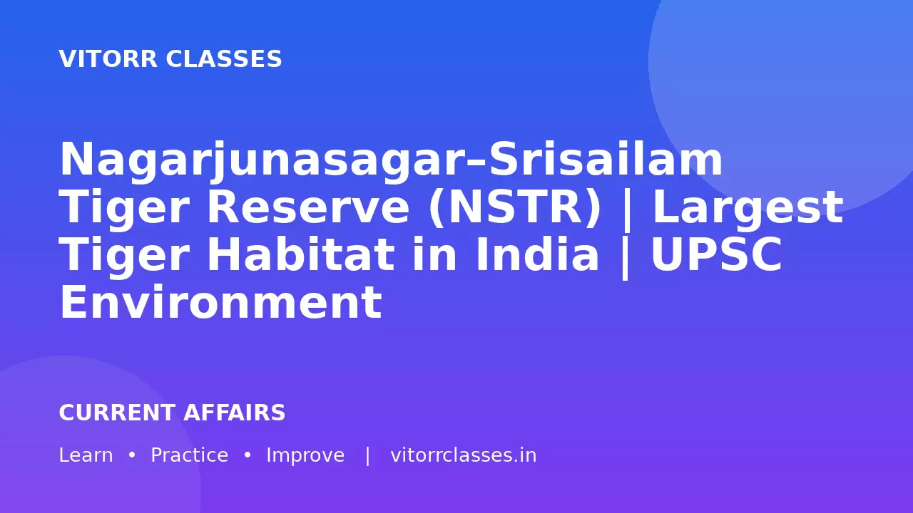 Nagarjunasagar–Srisailam Tiger Reserve (NSTR) | Largest Tiger Habitat in India | UPSC Environment