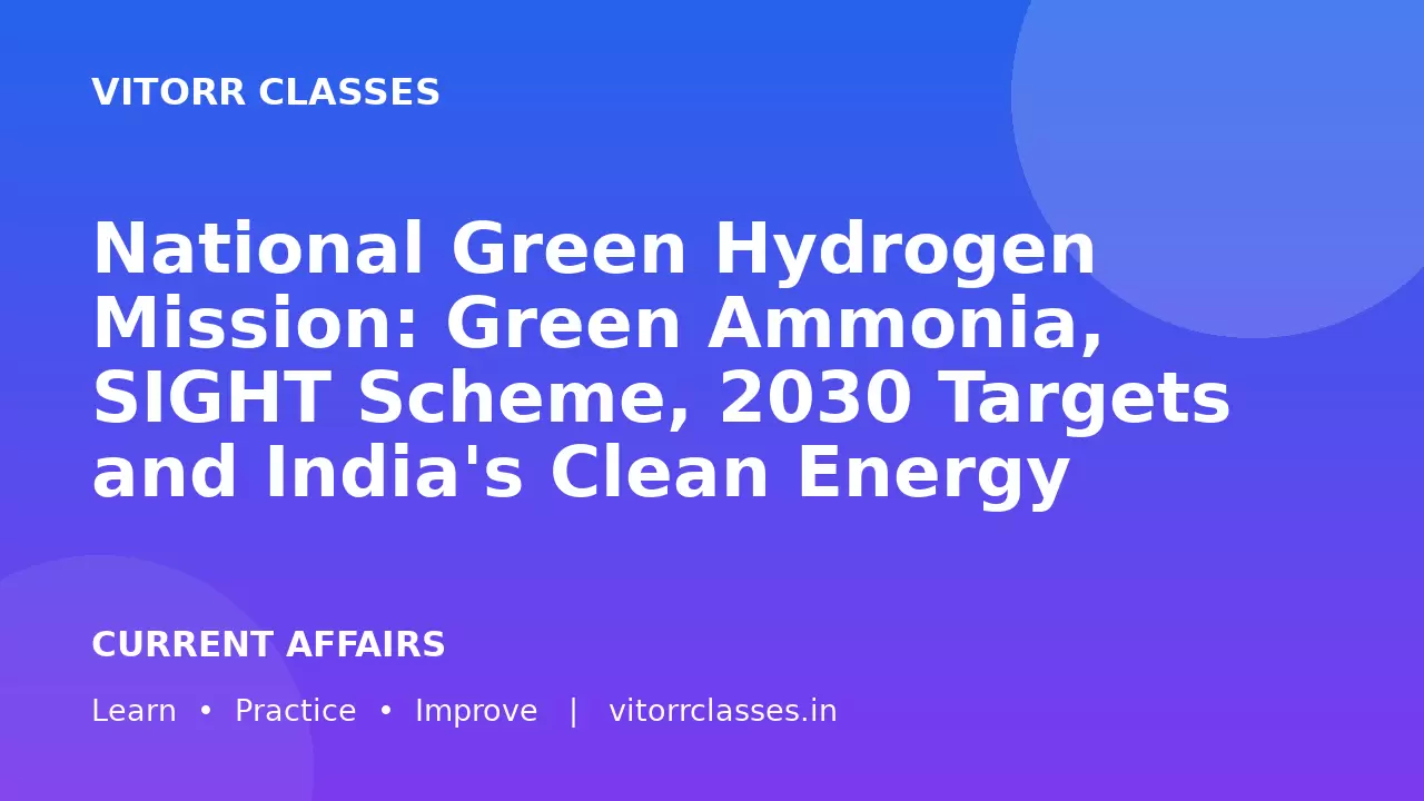 National Green Hydrogen Mission: Green Ammonia, SIGHT Scheme, 2030 Targets and India's Clean Energy Transition | राष्ट्रीय हरित हाइड्रोजन मिशन: ग्रीन अमोनिया, साइट योजना, 2030 लक्ष्य और भारत का स्वच्छ ऊर्जा परिवर्तन