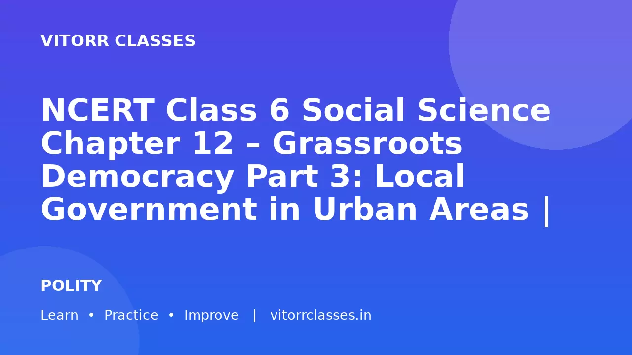NCERT Class 6 Social Science Chapter 12 – Grassroots Democracy Part 3: Local Government in Urban Areas | 300 Bilingual One-Liner Questions