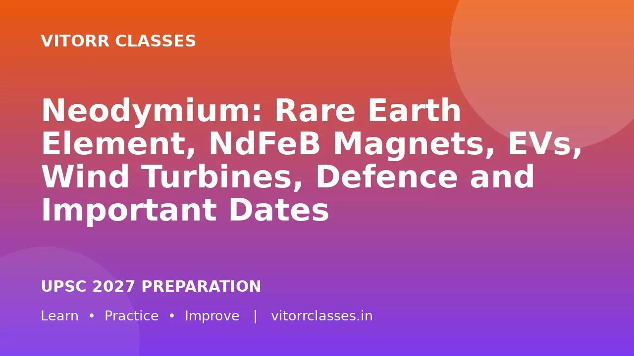 Neodymium: Rare Earth Element, NdFeB Magnets, EVs, Wind Turbines, Defence and Important Dates