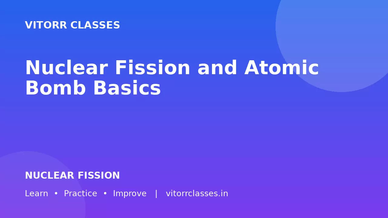 Nuclear Fission and Atomic Bomb Basics | नाभिकीय विखंडन
