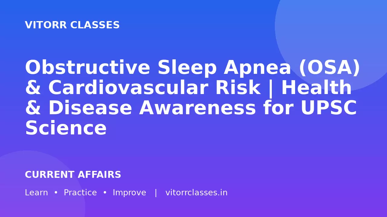 Obstructive Sleep Apnea (OSA) & Cardiovascular Risk | Health & Disease Awareness for UPSC Science