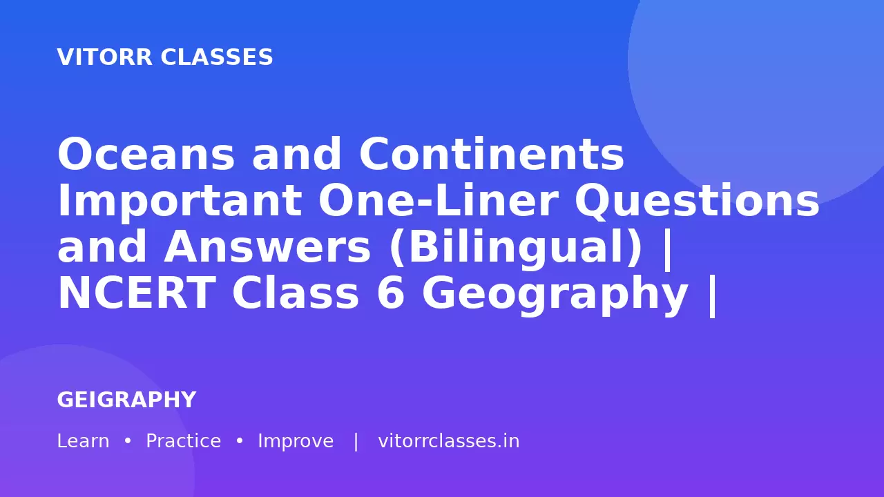 Oceans and Continents Important One-Liner Questions and Answers (Bilingual) | NCERT Class 6 Geography | SSC, Railway, UPSC, State Exams