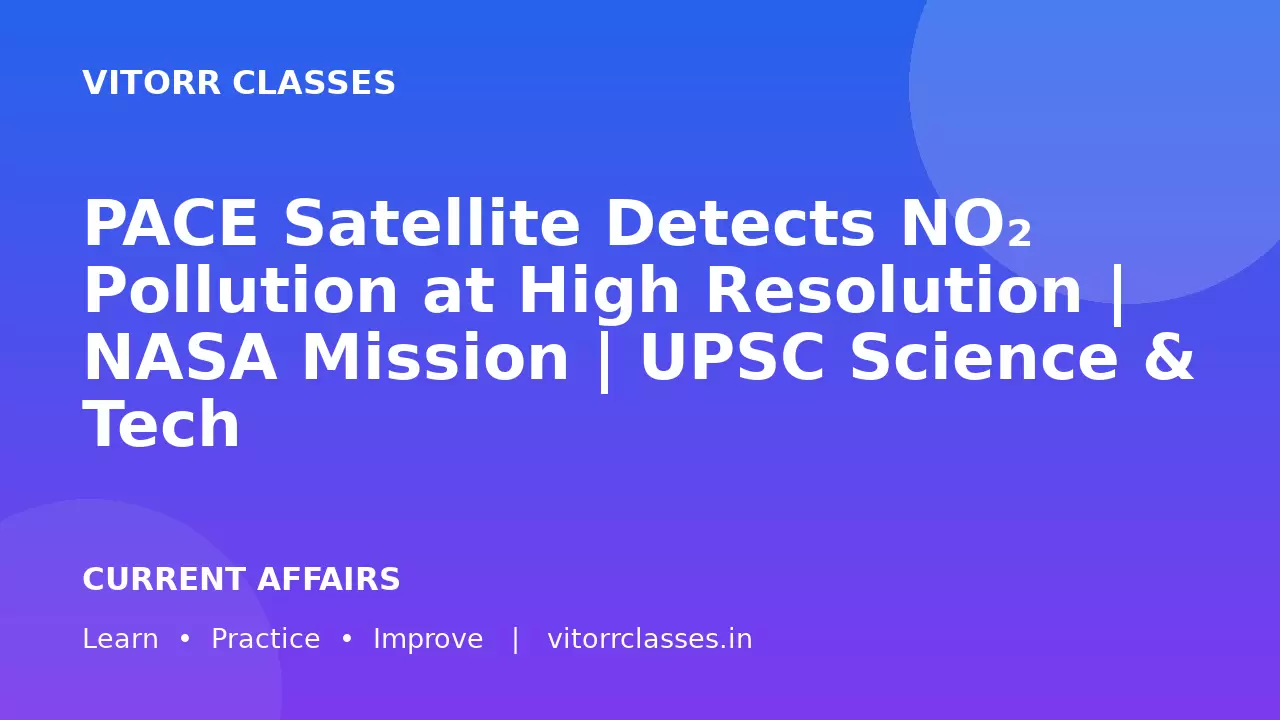 PACE Satellite Detects NO₂ Pollution at High Resolution | NASA Mission | UPSC Science & Tech