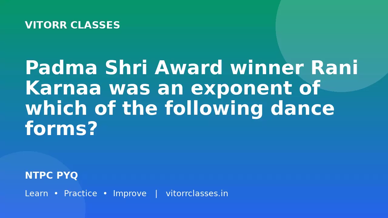 Padma Shri Award winner Rani Karnaa was an exponent of which of the following dance forms?