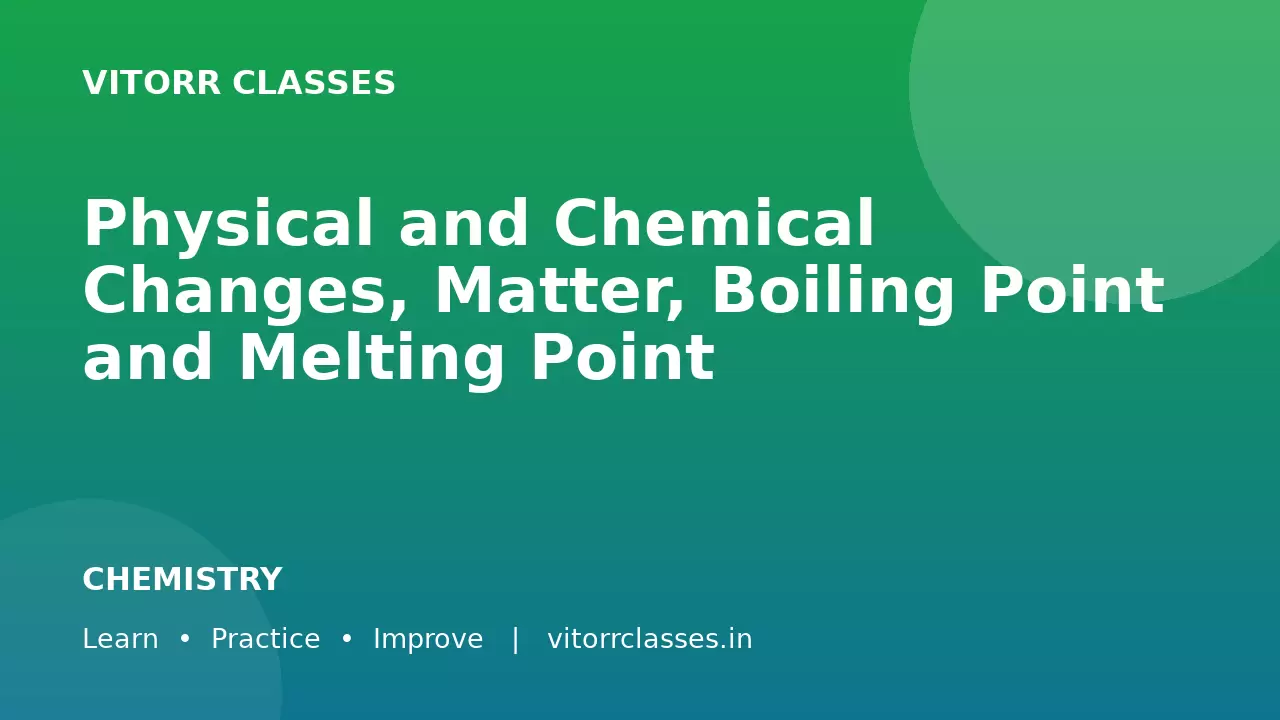 Physical and Chemical Changes, Matter, Boiling Point and Melting Point | भौतिक रासायनिक परिवर्तन पदार्थ क्वथनांक एवं गलनांक