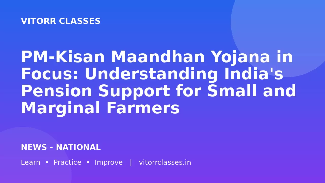 PM-Kisan Maandhan Yojana in Focus: Understanding India's Pension Support for Small and Marginal Farmers
