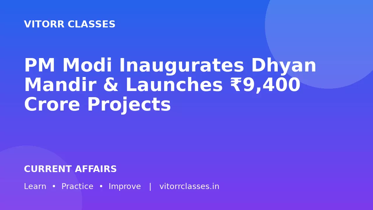 PM Modi Inaugurates Dhyan Mandir & Launches ₹9,400 Crore Projects