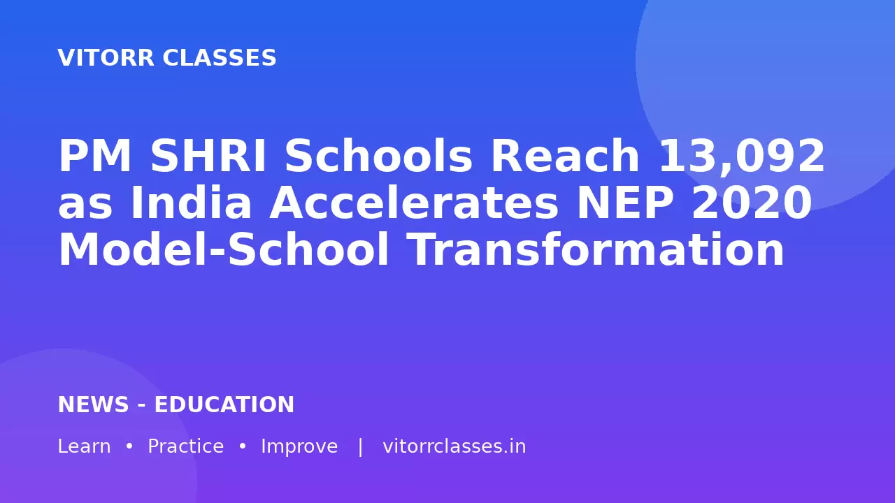 PM SHRI Schools Reach 13,092 as India Accelerates NEP 2020 Model-School Transformation