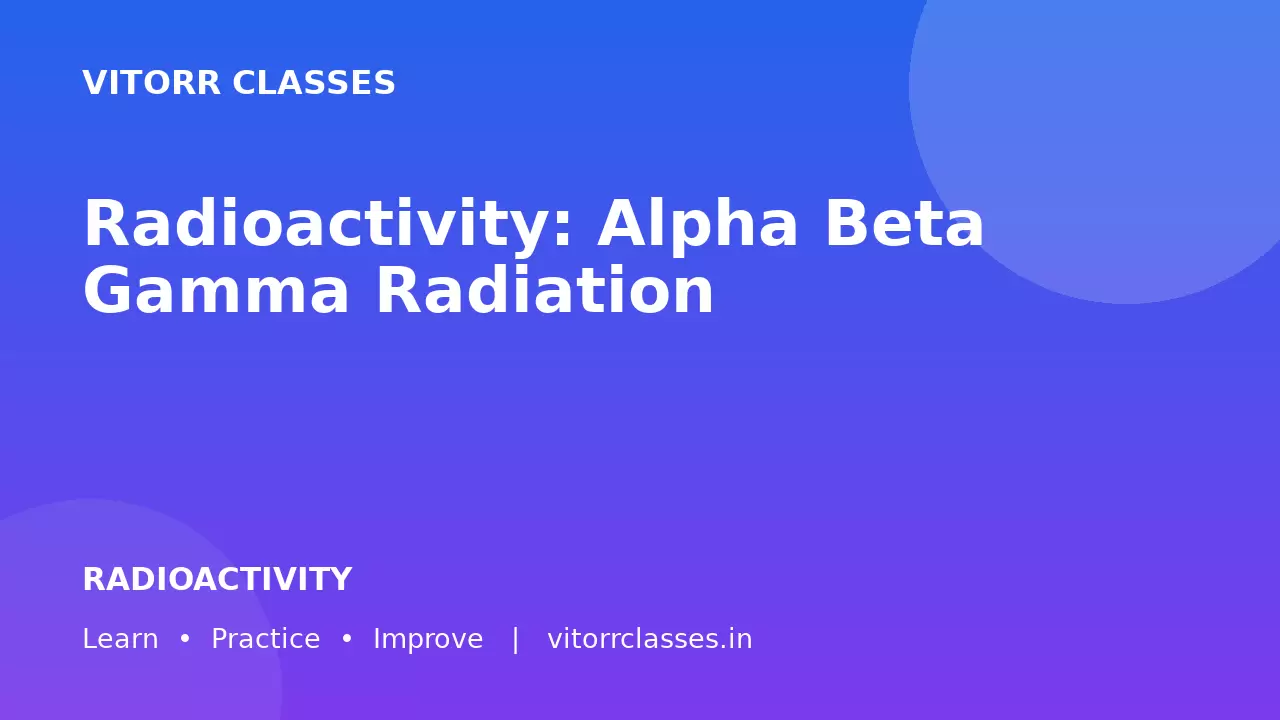 Radioactivity: Alpha Beta Gamma Radiation | रेडियोधर्मिता