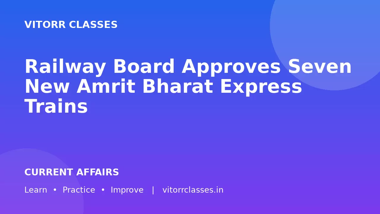 Railway Board Approves Seven New Amrit Bharat Express Trains