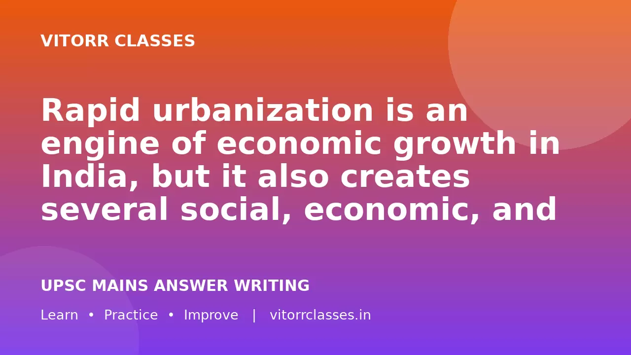 Rapid urbanization is an engine of economic growth in India, but it also creates several social, economic, and environmental challenges.