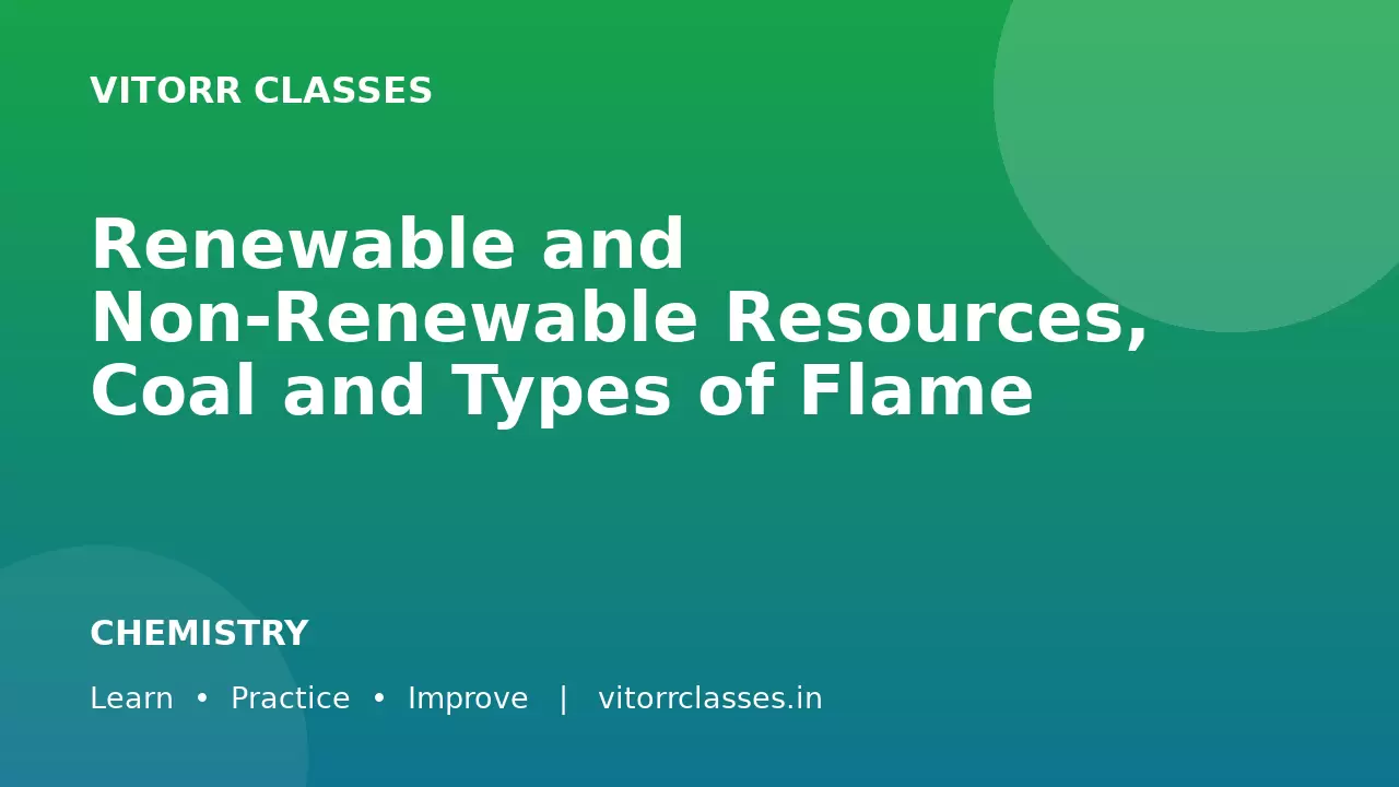 Renewable and Non-Renewable Resources, Coal and Types of Flame | नवीकरणीय अनवीकरणीय संसाधन कोयला एवं ज्वाला