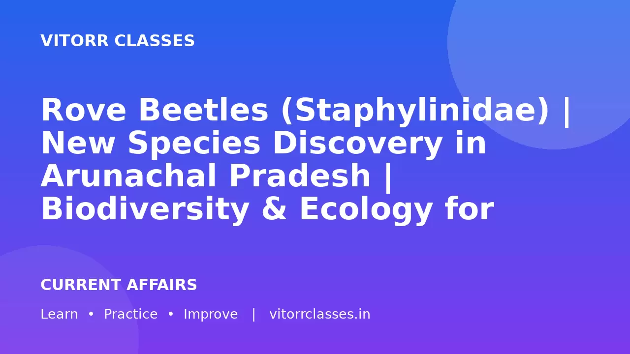 Rove Beetles (Staphylinidae) | New Species Discovery in Arunachal Pradesh | Biodiversity & Ecology for UPSC