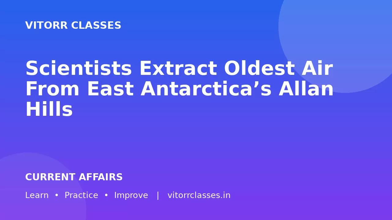 Scientists Extract Oldest Air From East Antarctica’s Allan Hills