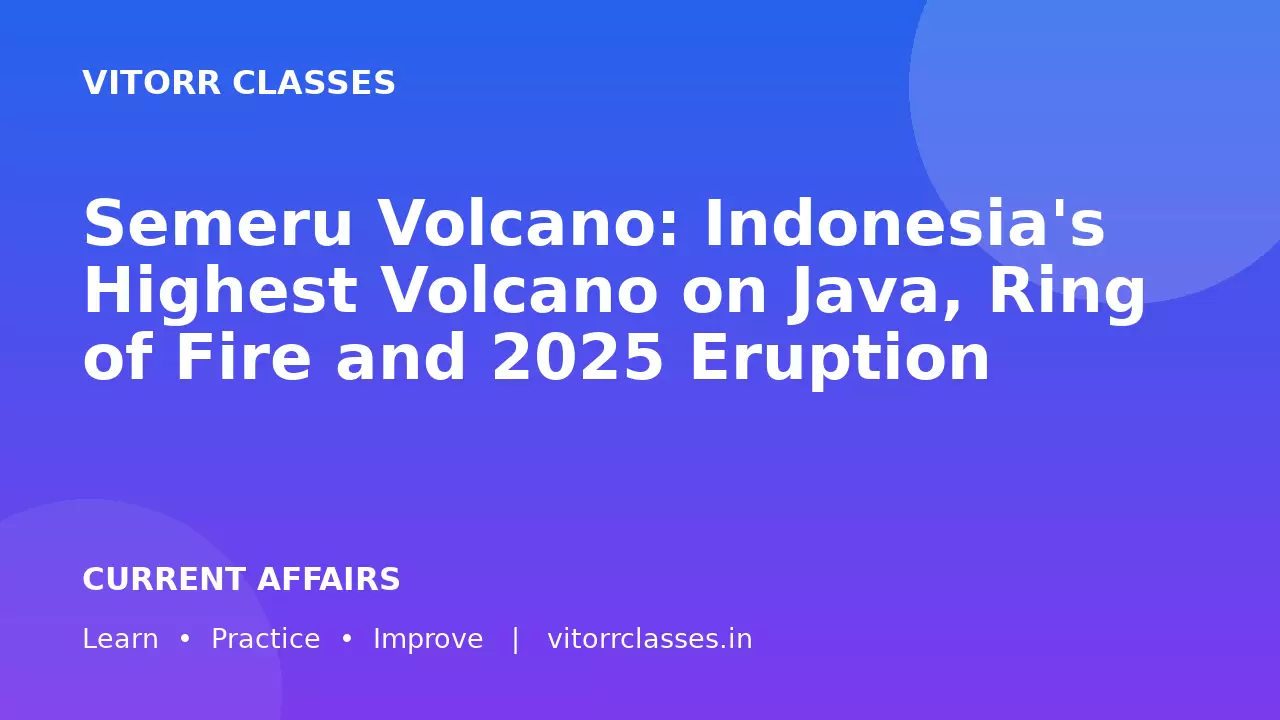 Semeru Volcano: Indonesia's Highest Volcano on Java, Ring of Fire and 2025 Eruption