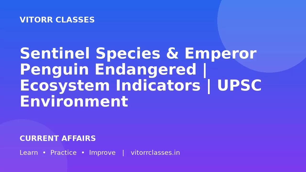 Sentinel Species & Emperor Penguin Endangered | Ecosystem Indicators | UPSC Environment