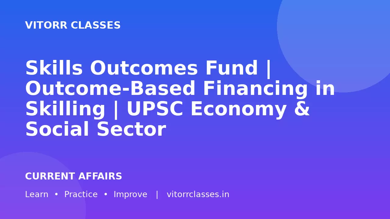 Skills Outcomes Fund | Outcome-Based Financing in Skilling | UPSC Economy & Social Sector