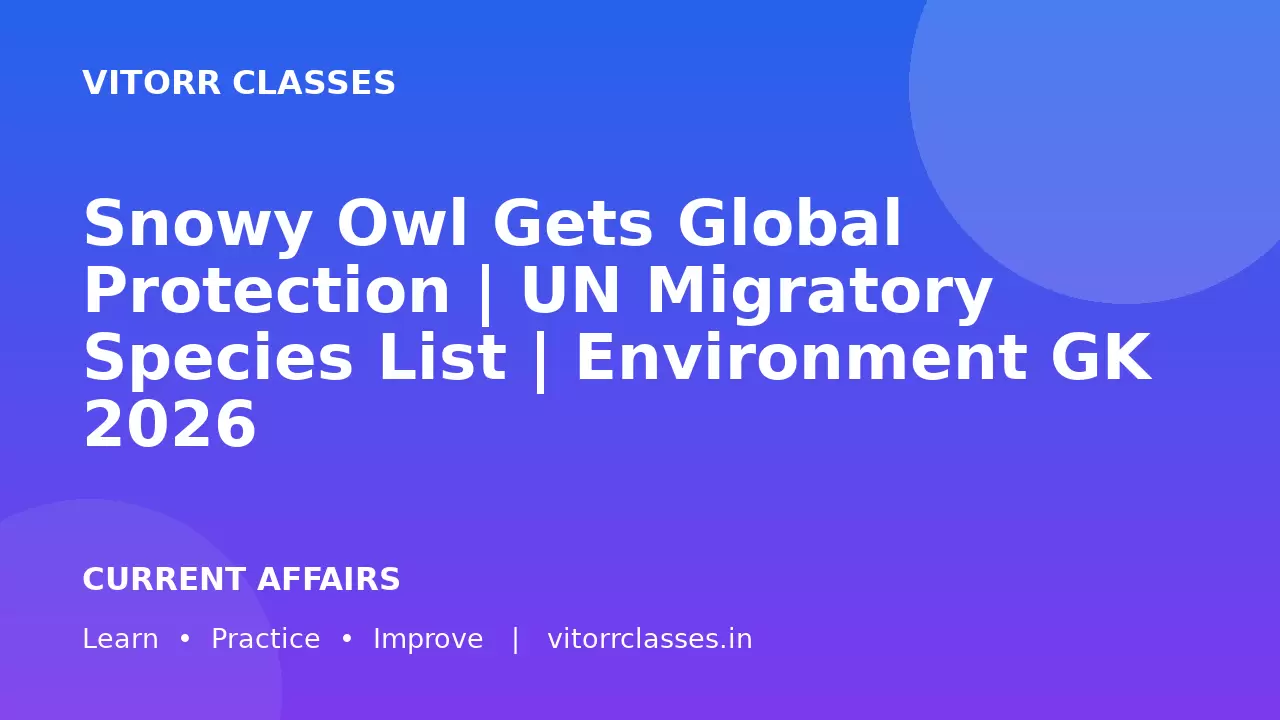 Snowy Owl Gets Global Protection | UN Migratory Species List | Environment GK 2026