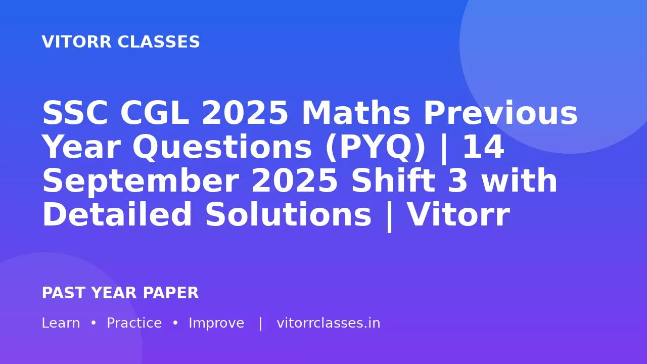 SSC CGL 2025 Maths Previous Year Questions (PYQ) | 14 September 2025 Shift 3 with Detailed Solutions | Vitorr Classes