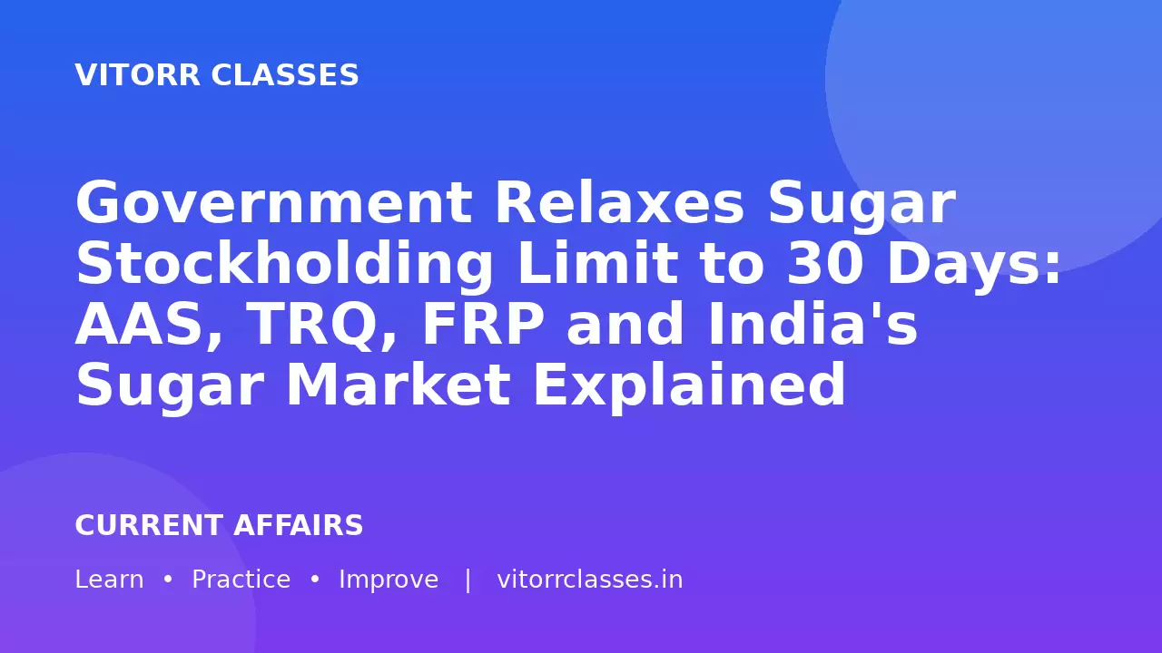 Government Relaxes Sugar Stockholding Limit to 30 Days: AAS, TRQ, FRP and India's Sugar Market Explained